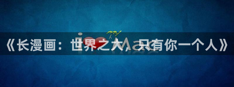 女神漫画免费阅读在线页面：《长漫画：世界之大，只有你一个人》