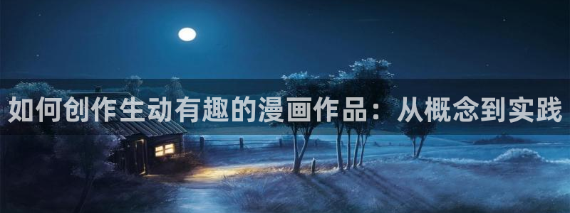 如何创作生动有趣的漫画作品：从概念到实践