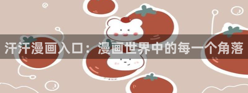 今天开始做女神漫画全集免费观看：汗汗漫画入口：漫画世界中的每一个角落